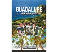 GUADALUPE GUÍA DE VIAJE 2026: Explora paisajes volcánicos y costas ocultas del Caribe, la cultura y la gastronomía criolla, escapadas al aire libre, retiros de bienestar y festivales