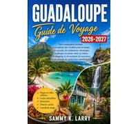 GUADELOUPE Guide de voyage 2026-2027: Votre compagnon pratique des Caraïbes françaises pour les plages, cascades, randonnées volcaniques, plongée, ... d'une journée, cartes et conseils locaux