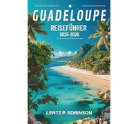 GUADELOUPE REISEFÜHRER 2025-2026: Entdecken Sie das reiche Erbe und das tropische Paradies der Karibik