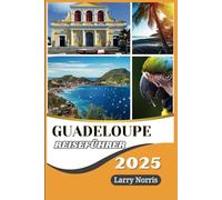 Guadeloupe Reiseführer 2025: Entdecken Sie verborgene Schätze, reiche Geschichte, lokale Küche und atemberaubende Landschaften für einen unvergesslichen Kurzurlaub in Frankreich