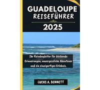 GUADELOUPE REISEFÜHRER 2025: Ihr Reisebegleiter für bleibende Erinnerungen, unvergessliche Abenteuer und einzigartige Erlebnisse. (Epische Reisen Reise-Serie)