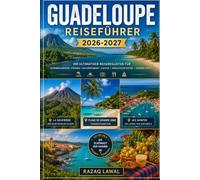 GUADELOUPE REISEFÜHRER 2026-2027: Entdecken Sie La Soufrière, Pointe des Châteaux, Les Saintes, Carbet Falls, Grande Anse Beach und das karibische Paradies Frankreichs