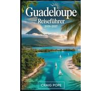 Guadeloupe Reiseführer 2026-2027: Erkunden Sie Basse-Terre und Grande Terre - vom Vulkan La Soufrière und dem Nationalpark Guadeloupe bis zu den ... und den Inseln Les Saintes und Marie-Galante.