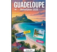 Guadeloupe Reiseführer 2026: Praktische Reiseplanung für deutsche, europäische und internationale Reisende, die die französischen Karibikinseln erkunden, mit Karten und Reiserouten