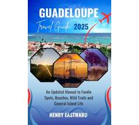 GUADELOUPE TRAVEL GUIDE 2025: An Updated Manual to Foodie Spots, Beaches, Wild Trails and General Island Life (The Smart Traveler’s Caribbean Guide Series)