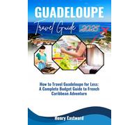 GUADELOUPE TRAVEL GUIDE 2025: How to Travel Guadeloupe for Less: A Complete Budget Guide to French Caribbean Adventure