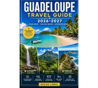 GUADELOUPE TRAVEL GUIDE 2026-2027: Explore La Soufrière, Pointe des Châteaux, Les Saintes, Carbet Falls, Grande Anse Beach and France's Caribbean Paradise