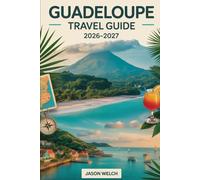 Guadeloupe Travel Guide 2026-2027: From La Soufrière Volcano and Guadeloupe National Park to Sainte-Anne’s beaches, Pointe-à-Pitre’s markets, and the lagoons of Les Saintes and Marie-Galante.