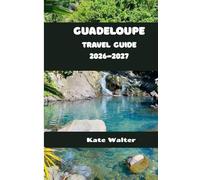 Guadeloupe Travel Guide 2026-2027 (Your Ultimate Travel Guides)