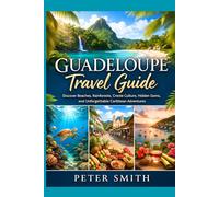 Guadeloupe Travel Guide 2026 : Discover Beaches, Rainforests, Creole Culture, Hidden Gems, and Unforgettable Caribbean Adventures