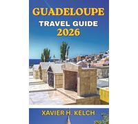 GUADELOUPE TRAVEL GUIDE 2026: Discover the French Caribbean’s Best Beaches, Culture, Food, and Off-the-Beaten-Path Escapes