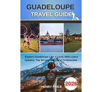GUADELOUPE TRAVEL GUIDE 2026: Explore Guadeloupe like a Local With Latest Updates Top Secrets and Local Testimonials