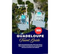 GUADELOUPE Travel Guide 2026: Explore Stunning Beaches Sites, Rich Creole Culture, Vibrant Islands, Lush Rainforests, and Unforgettable Adventures Activities in the Caribbean