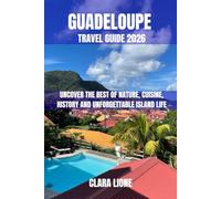 GUADELOUPE TRAVEL GUIDE 2026: UNCOVER THE BEST OF NATURE, CUISINE, HISTORY AND UNFORGETTABLE ISLAND LIFE