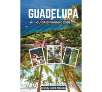 GUADELUPA GUIDA DI VIAGGIO 2026: Esplora paesaggi vulcanici e coste nascoste dei Caraibi, cultura e cucina creola, fughe all'aperto, ritiri di benessere e festival