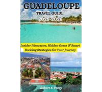GUADELUPE TRAVEL GUIDE 2025/2026: Insider Itineraries, Hidden Gems & Smart Booking Strategies for Your Journey