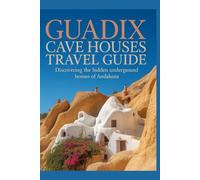 Guadix Cave Houses Travel Guide: Discovering the Hidden Underground Homes of Andalusia (Beyond the Ordinary Travel Guide Series)