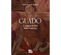 Guado. L'enigma di Piero Della Francesca. Ediz. speciale
