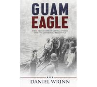 Guam Eagle: WWII True Story of George Tweed and the Chamorro Resistance