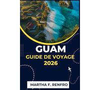 GUAM GUIDE DE VOYAGE 2026: Découvrez des plages secrètes, des sentiers à couper le souffle et une vie insulaire authentique dans le paradis le plus sous-estimé du Pacifique