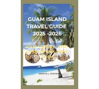 GUAM ISLAND TRAVEL GUIDE 2025-2026: Your Step-by-Step Guide to Exploring Guam