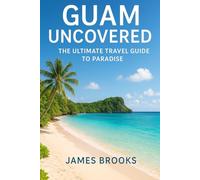 GUAM UNCOVERED: The Ultimate Travel Guide to Paradise