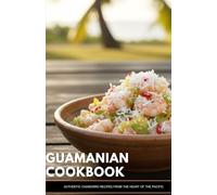 Guamanian Cookbook: Authentic Chamorro Recipes From the Heart of the Pacific