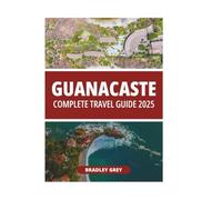 GUANACASTE COMPLETE TRAVEL GUIDE 2025
