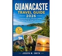 Guanacaste Travel Guide 2026: Exploring Beaches, Volcanoes, Wildlife, and Local Life Along Costa Rica’s Northwest Coast