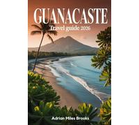 GUANACASTE TRAVEL GUIDE 2026: The Ultimate Costa Rica Travel Companion to Pacific Paradise