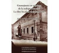 Guanajuato en vísperas de la independencia: La élite local en el siglo XVIII: 168 (Serie Historia y Geografía)