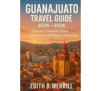 Guanajuato Travel Guide 2025 - 2026: Discover Colonial Charm, Colorful Streets & Timeless Adventures