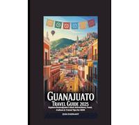 Guanajuato Travel Guide 2025: Explore Guanajuato’s Best Attractions, Food, Culture & Travel Tips for 2025
