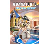 GUANAJUATO TRAVEL GUIDE 2026: Discover the Heart of Mexico with Insider Tips, Hidden Gems, and Cultural Experiences