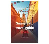 Guanajuato travel guide 2026: Where to Stay, What to Do, and How to Experience Authentic Mexico