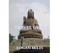 GUANGDONG PROVINCE TRAVEL GUIDE 2025: A Clear and Practical Resource to Help You Plan Smooth Itineraries, Avoid Tourist Traps, Understand Real Costs, and Travel with Confidence.