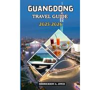 GUANGDONG TRAVEL GUIDE 2025-2026: Discover the Soul of Southern China with Insider Routes, Local Secrets, and Authentic Adventures