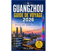 GUANGZHOU GUIDE DE VOYAGE 2026: Organisez des journées plus agréables dans le sud de la Chine grâce à des itinéraires flexibles, la découverte de la ... des aperçus des quartiers et des conseils pra