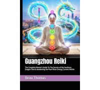 Guangzhou Reiki: The Complete Master's Guide To The Secrets of the Southern Dragon Flow & Awakening the Pearl River Energy Current Within