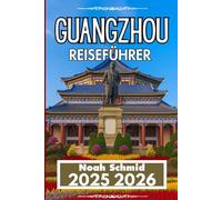 GUANGZHOU REISEFÜHRER 2025 2026: Ein praktischer Begleiter zur Erkundung der urbanen Seele von Canton