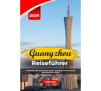 GUANGZHOU REISEFÜHRER 2026: Entdecken Sie den Canton Tower, Shamian Island und die kantonesische Küche
