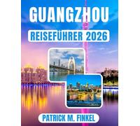 Guangzhou Reiseführer 2026: Wichtige Reiseinformationen, Insider-Tipps und praktische Reiserouten zur Erkundung der südlichen Metropole Chinas