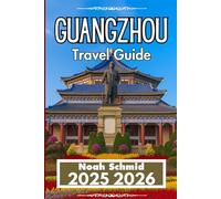 GUANGZHOU TRAVEL GUIDE 2025 2026: A Practical Companion for Exploring Canton’s Urban Soul