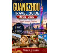 Guangzhou Travel Guide 2026-2027: Your Essential Companion to China's Southern Gateway