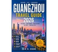GUANGZHOU TRAVEL GUIDE 2026: Plan Smarter Days in South China with Flexible Itineraries, Cantonese Food, Cultural Landmarks, Neighborhood Insights, and Practical Tips for Every Kind of Visitor