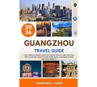GUANGZHOU TRAVEL GUIDE 2026: Your Complete Insider Guide with Expert Insights and Practical Tips to Explore Canton Tower, Pearl River, Cantonese Cuisine, and Local Markets
