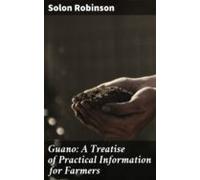 Guano: A Treatise Of Practical Information For Farmers (ebook)
