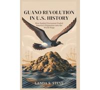 GUANO REVOLUTION IN U.S. HISTORY: From Fertilizer to Power: How Seabird Excrement Fueled America’s Expansion onto the World Stage (RANDOM HISTORIES YOU NEED TO KNOW)