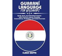 GUARANÍ LANGUAGE FOR BEGINNERS: Speak, Read, and Understand Guaraní with Practical Lessons, Everyday Conversations, Vocabulary, and Guided Exercises (Language Mastery Guides)