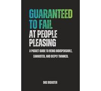 Guaranteed to Fail at People-Pleasing: A pocket guide to being indispensable, exhausted, and deeply thanked.